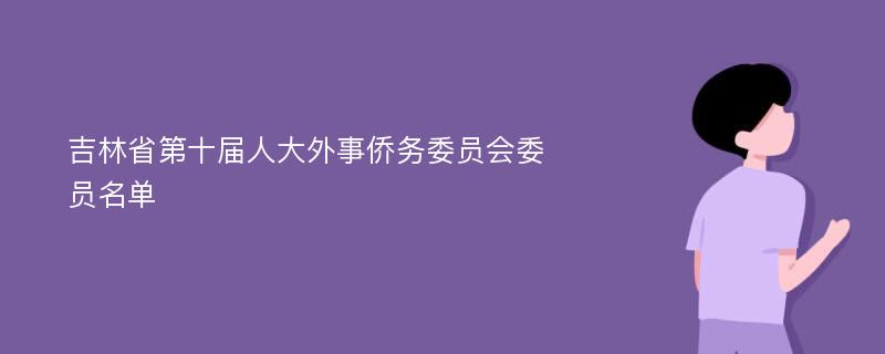 吉林省第十届人大外事侨务委员会委员名单